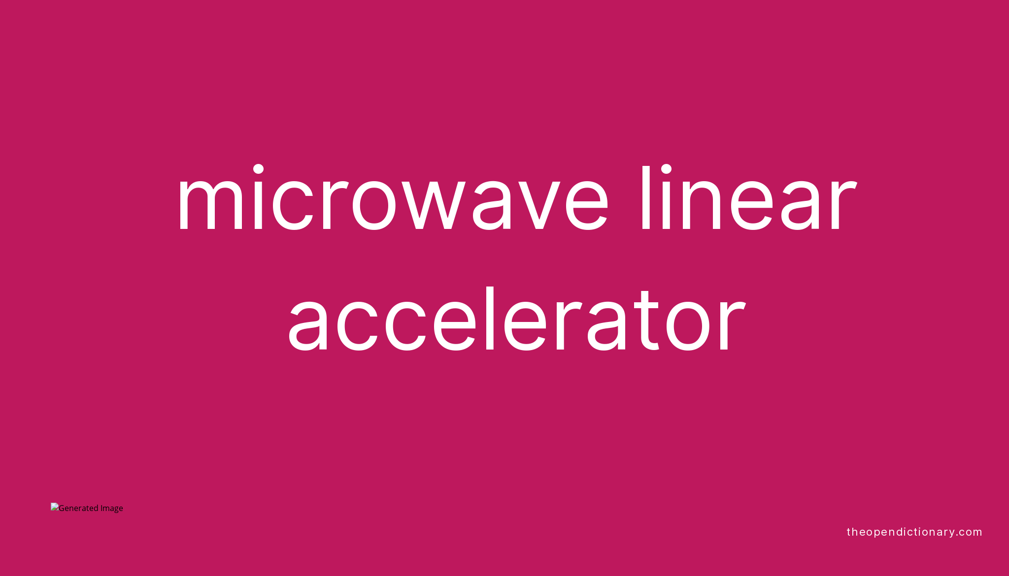 MICROWAVE LINEAR ACCELERATOR The Open Dictionary